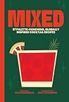 MIXED: 57 PALLETE-PUNCHING, GLOBALLY INSPIRED COCKTAIL RECIPES: A vibrant collection of 57 cocktail recipes with globally inspired flavors & food pairings for the ultimate sensory experience
