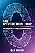 The Perfection Loop: A Simple Path to Mastery in Any Skill
