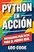Python en Acción: Programas Prácticos para el Mundo Real: Deja la teoría atrás y resuelve problemas reales con proyectos sencillos