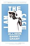 I Am the Cage by Allison Sweet Grant I Am the Cage by Allison Sweet Grant