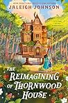 The Reimagining of Thornwood House by Jaleigh Johnson The Reimagining of Thornwood House by Jaleigh Johnson