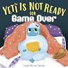 Yeti Is Not Ready for Game Over Yeti Is Not Ready for Game Over