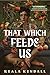 That Which Feeds Us