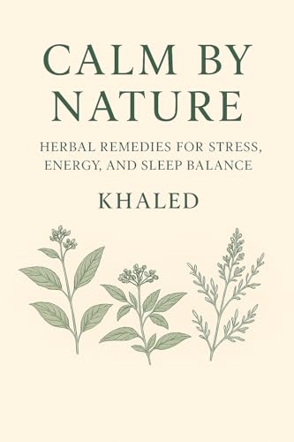 Calm by Nature: Herbal Remedies for Stress, Energy, and Sleep Balance (The Herbal Core Series)