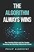 The Algorithm Always Wins by Philip Alberstat
