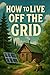 How To Live Off The Grid: L...
