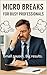 Micro Breaks for Busy Professionals: Small pauses. Big results. A practical guide to stress-proof your day.