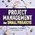 Project Management for Small Projects [Third Edition] by Sandra F. Rowe