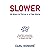 SLOWER: 50 Ways To Thrive In A Fast World