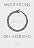 Meditations on Nothing: Not...