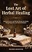The Lost Art of Herbal Healing by The Hidden Architecture