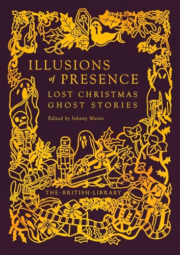 Illusions of Presence: Lost Christmas Ghost Stories (British Library Gilded Nightmares)