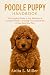 POODLE PUPPY HANDBOOK: The Complete Guide to Toy, Miniature & Standard Poodles—Training, Grooming, Health & Your First-Year Plan
