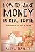 How to Make Money In Real E...