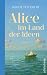 Alice im Land der Ideen: Roman | Philosophie erleben: Ein All-Age-Roman für alle, die sich heute fragen, wie sie in Zukunft leben sollen (German Edition)