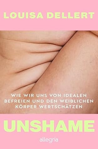 Unshame: Wie wir uns von Idealen befreien und den weiblichen Körper wertschätzen