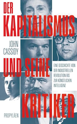 Der Kapitalismus und seine Kritiker: Eine Geschichte von der Industriellen Revolution bis zur Künstlichen Intelligenz | Der Kapitalismus durch die Augen seiner schärfsten Kritiker (German Edition)