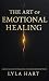 The Art of Emotional Healing by Lyla Hart