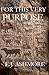 For This Very Purpose by E.J. Ashmore For This Very Purpose by E.J. Ashmore