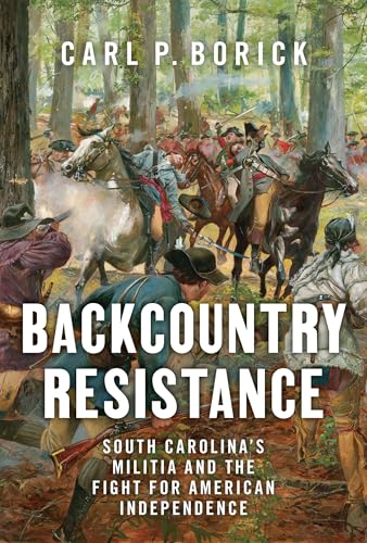 Backcountry Resistance: South Carolina's Militia and the Fight for American Independence (Kindle Edition)