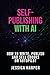 Self-Publishing with AI: Ho...