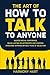 The Art of How to Talk to Anyone: Master Social Confidence, Build Lasting Relationships and Careers, Overcome Shyness Without Fear of Rejection