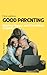 Good Parenting: A Guide to ...