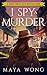 I Spy A Murder by Maya Wong