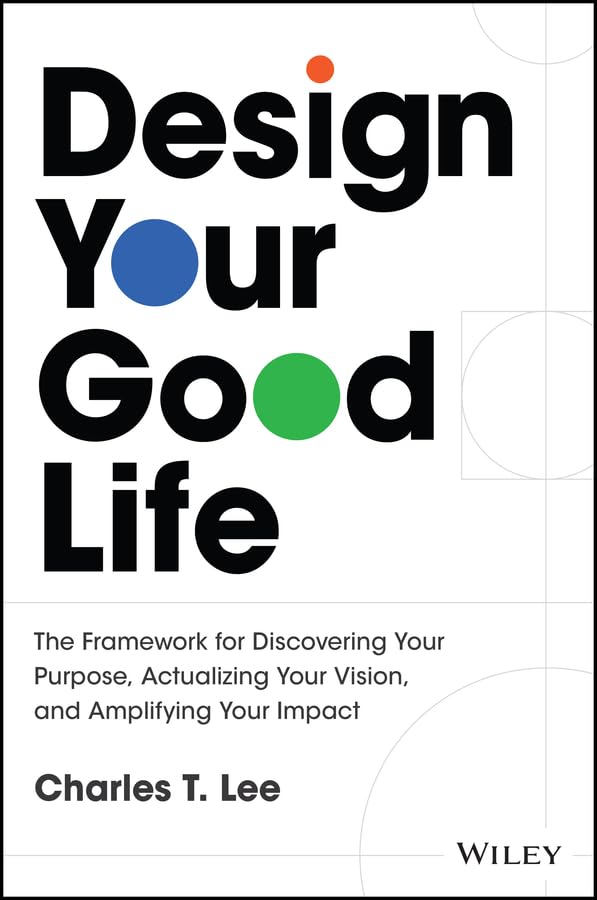 Design Your Good Life: The Framework for Discovering Your Purpose, Actualizing Your Vision, and Amplifying Your Impact (Hardcover)