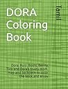 DORA Coloring Book: Dora, Buiji, Boots, Benny, Tico and Dora’s trusty mom, map and backpack to color the book and enjoy DORA Coloring Book: Dora, Buiji, Boots, Benny, Tico and Dora’s trusty mom, map and backpack to color the book and enjoy