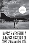 La gran Venezuela: La larga historia de cómo se desmoronó todo (Spanish Edition) La gran Venezuela: La larga historia de cómo se desmoronó todo (Spanish Edition)