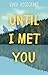 Until I Met You by Vara Rosecrans Until I Met You by Vara Rosecrans