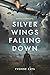 Silver Wings Falling Down: Based on a true WWII story