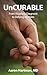 UnCurable by Aaron Hartman MD