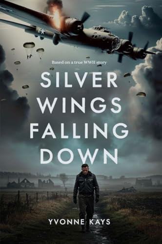 Silver Wings Falling Down: Based on a true WWII story (Kindle Edition)