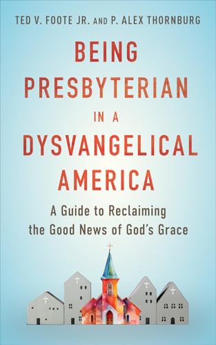Being Presbyterian in a Dysvangelical America: A Guide to Reclaiming the Good News of God (Kindle Edition)