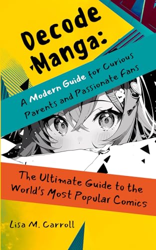 Decode Manga a Modern Guide for Curious Parents and Passionate Fans: The Ultimate Guide to the World's Most Popular Comics (Paperback)