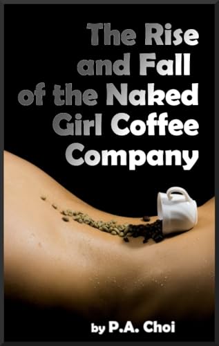 The Rise and Fall of the Naked Girl Coffee Company (Kindle Edition)