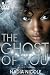 The Ghost of You by Nadia Nicole