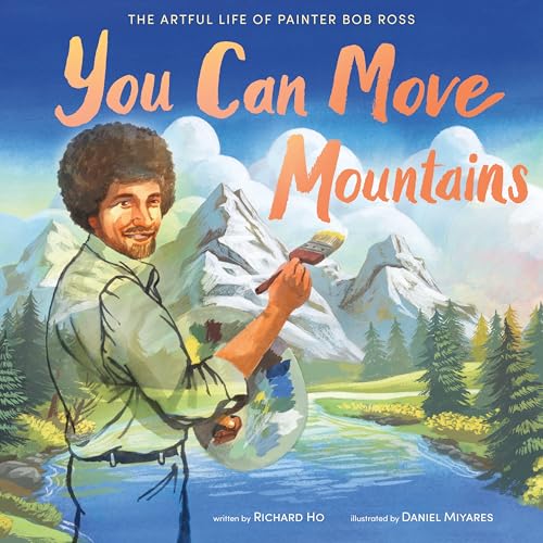 You Can Move Mountains: The Artful Life of Painter Bob Ross (Hardcover)