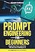 Prompt Engineering for Beginners: Boost Your Career and Skills with the Art of Talking to AI