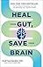 Heal Your Gut, Save Your Brain: The Five Pillars of Enhancing Your Gut and Optimizing Your Cognitive Health