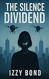 The Silence Dividend: Science Fiction Dystopian (Izzy Bond's Short Fiction)