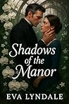Shadows of the Manor: A Victorian Mystery of Love and Deception (Moonlight & Manors) Shadows of the Manor: A Victorian Mystery of Love and Deception (Moonlight & Manors)