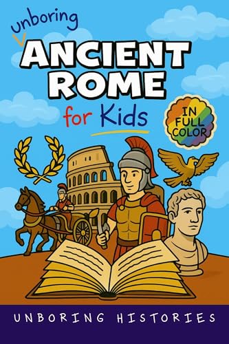 Unboring Ancient Rome for Kids: Funny, Interesting, Concise Guide to a Time of Gladiators, Emperors, and Epic Adventures You Won’t Believe Are True (A ... Pictures, Videos, & Activities Book 1)