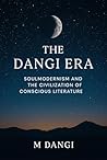 The Dangi Era: Soulmodernism and the Civilization of Conscious Literature The Dangi Era: Soulmodernism and the Civilization of Conscious Literature