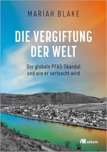 Die Vergiftung der Welt: Der globale PFAS-Skandal und wie er vertuscht wird (German Edition)