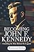 Becoming John F. Kennedy: U...