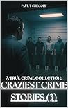 A True Crime Collection:: Craziest Crime Stories: Volume 3