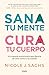 Sana tu mente, cura tu cuerpo by Nicole J. Sachs